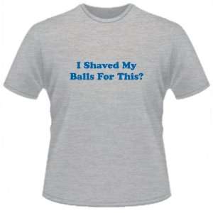  FUNNY T SHIRT  I Shaved My Balls For This Funny Toys 