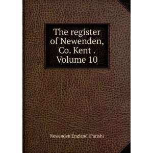   of Newenden, Co. Kent . Volume 10 Newenden England (Parish) Books