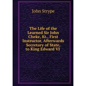   Afterwards Secretary of State, to King Edward VI . John Strype Books