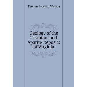   and Apatite Deposits of Virginia Thomas Leonard Watson Books