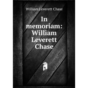    In memoriam William Leverett Chase William Leverett Chase Books