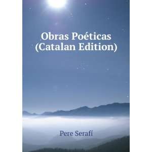  Obras PoÃ©ticas (Catalan Edition): Pere SerafÃ­: Books