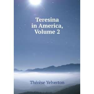 Teresina in America, Volume 2 ThÃ©rÃ¨se Yelverton  