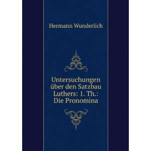   den Satzbau Luthers 1. Th. Die Pronomina Hermann Wunderlich Books