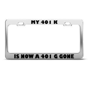  My 401 K Is Now A 401 G Gone Humor license plate frame 