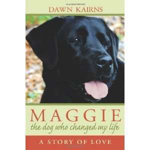   : Maggie: The Dog Who Changed My Life [Paperback]: Dawn Kairns: Books