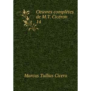   complÃ¨tes de M.T. CicÃ©ron. 14: Marcus Tullius Cicero: Books