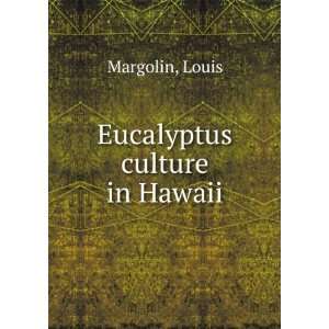  Eucalyptus culture in Hawaii. Louis. Margolin Books