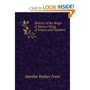   of Henry 4 King of France and Navarre. Martha Walker Freer Books
