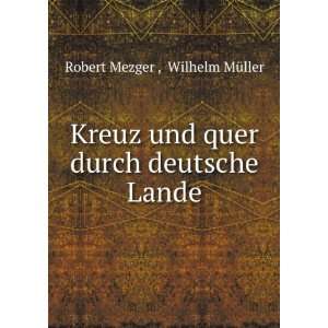   und quer durch deutsche Lande Wilhelm MÃ¼ller Robert Mezger  Books