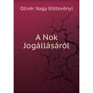   Nok JogÃ¡llÃ¡sÃ¡rÃ³l OlivÃ©r Nagy EÃ¶ttevÃ©nyi Books