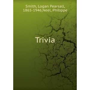    Trivia Logan Pearsall, 1865 1946,Neel, Philippe Smith Books