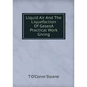   Liquefaction Of GasesA Practical Work Giving: T OConor Sloane: Books