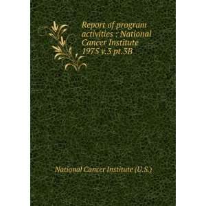   Cancer Institute. 1975 v.3 pt.3B: National Cancer Institute (U.S