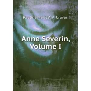  Anne Severin, Volume I: Pauline Marie A. A. Craven: Books