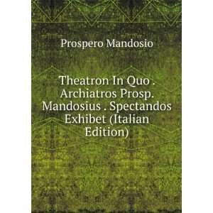   . Spectandos Exhibet (Italian Edition) Prospero Mandosio Books