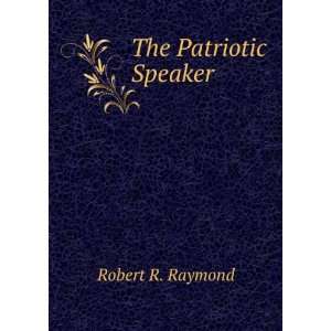 The Patriotic Speaker Robert R. Raymond  Books