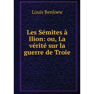    ou, La vÃ©ritÃ© sur la guerre de Troie Louis Benloew Books