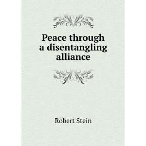    Peace through a disentangling alliance Robert Stein Books