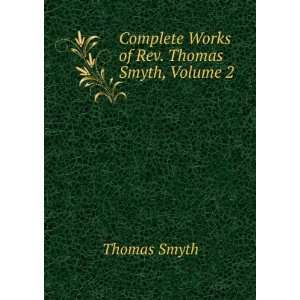    Complete Works of Rev. Thomas Smyth, Volume 2 Thomas Smyth Books