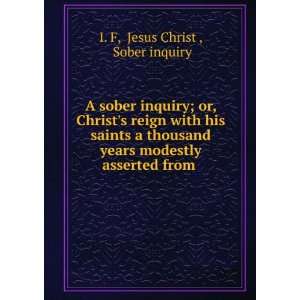   modestly asserted from . Jesus Christ , Sober inquiry I. F Books