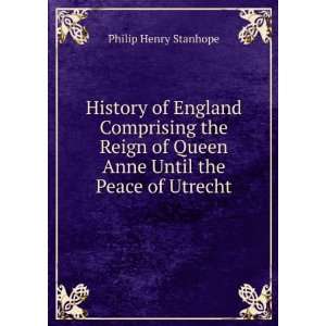   until the peace of Utrecht;: Philip Henry Stanhope Stanhope: Books