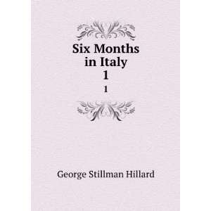  Six Months in Italy. 1 George Stillman Hillard Books