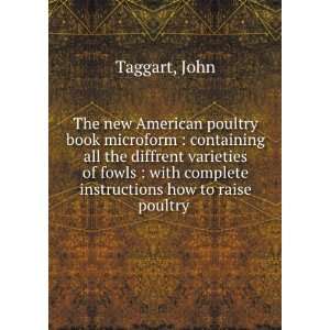   with complete instructions how to raise poultry . John Taggart Books