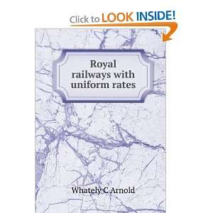 Royal railways with uniform rates Whately C Arnold Books