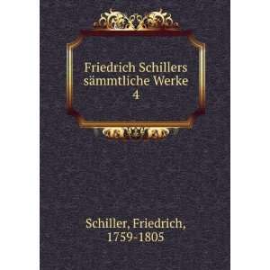  Friedrich Schillers sÃ¤mmtliche Werke. 4 Friedrich 