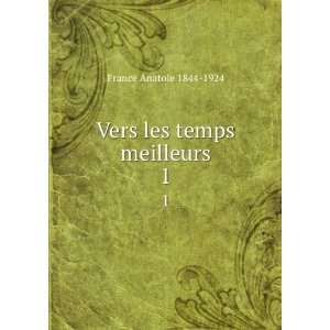    Vers les temps meilleurs. 1 Anatole, 1844 1924 France Books