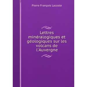   sur les volcans de lAuvergne Pierre FranÃ§ois Lacoste Books
