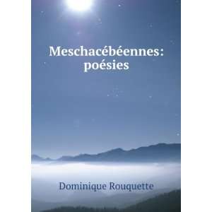   MeschacÃ©bÃ©ennes poÃ©sies Dominique Rouquette Books
