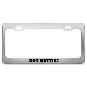  Got Bettie? Girl Name Metal License Plate Frame Holder 