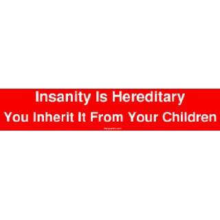 Insanity Is Hereditary You Inherit It From Your Children Large Bumper 