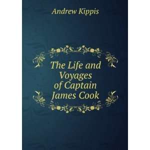  The Life and Voyages of Captain James Cook Andrew Kippis Books
