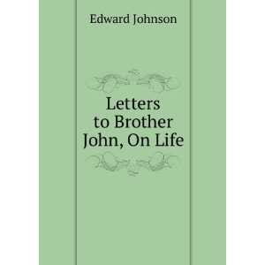 Letters to Brother John, On Life Edward Johnson  Books