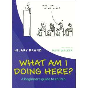  What Am I Doing Here? A Beginners Guide to Church 