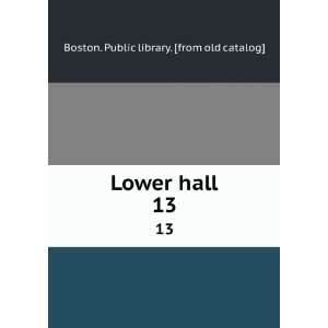  Lower hall. 13 Boston. Public library. [from old catalog] Books