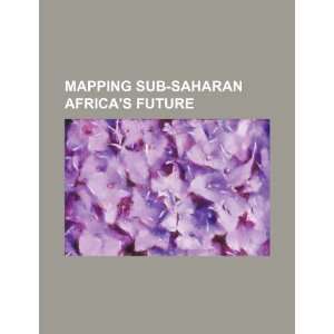   Sub Saharan Africas future (9781234334130) U.S. Government Books