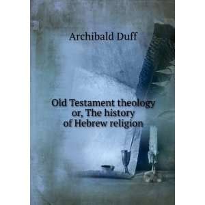   theology or, The history of Hebrew religion. 1 Archibald Duff Books