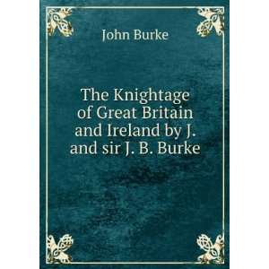   Britain and Ireland by J. and sir J. B. Burke. John Burke Books