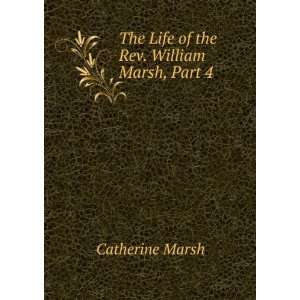    The Life of the Rev. William Marsh, Part 4 Catherine Marsh Books