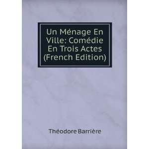  Un MÃ©nage En Ville ComÃ©die En Trois Actes (French 