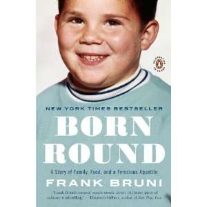  By Frank Bruni: Born Round: A Story of Family, Food and a 