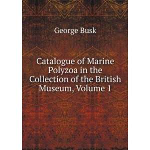   in the Collection of the British Museum, Volume 1 George Busk Books