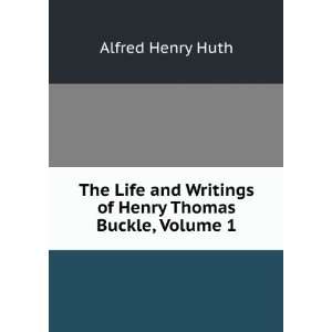   Writings of Henry Thomas Buckle, Volume 1 Alfred Henry Huth Books
