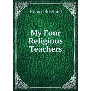  My Four Religious Teachers Horace Bushnell Books