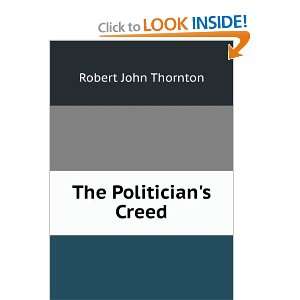  The Politicians Creed Robert John Thornton Books