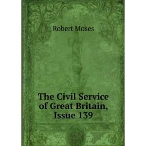  The civil service of Great Britain Robert Moses Books
